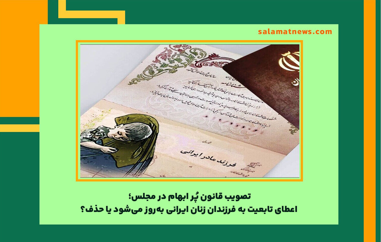 تصویب قانون پُر ابهام در مجلس؛ اعطای تابعیت به فرزندان زنان ایرانی بهروز میشود یا حذف؟ تصویب قانون پُر ابهام در مجلس؛ اعطای تابعیت به فرزندان زنان ایرانی بهروز میشود یا حذف؟