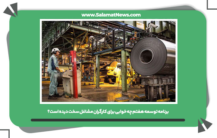 برنامه توسعه هفتم چه خوابی برای کارگران مشاغل سخت دیده است؟ برنامه توسعه هفتم چه خوابی برای کارگران مشاغل سخت دیده است؟