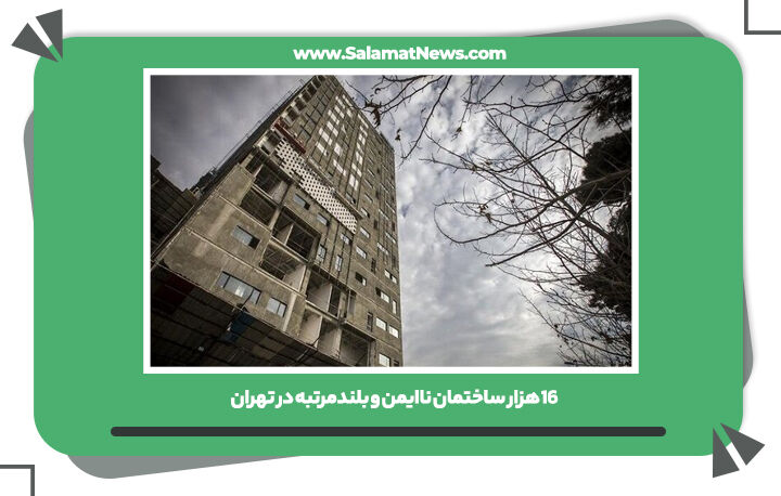 16هزار ساختمان ناایمن و بلندمرتبه در تهران