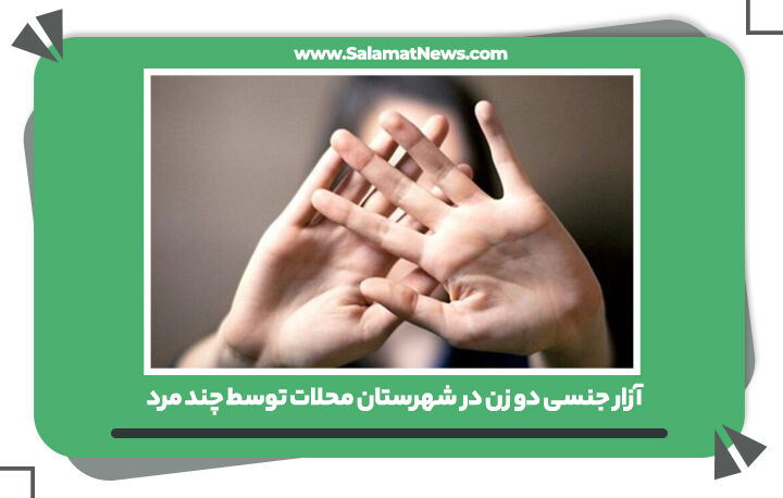 آزار جنسی دو زن در شهرستان محلات توسط چند مرد آزار جنسی دو زن در شهرستان محلات توسط چند مرد