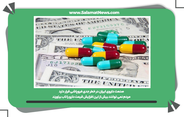 صنعت داروی ایران در خطر جدی فروپاشی قرار دارد/ مردم نمی توانند بیش از این افزایش قیمت دارو را تاب بیاورند