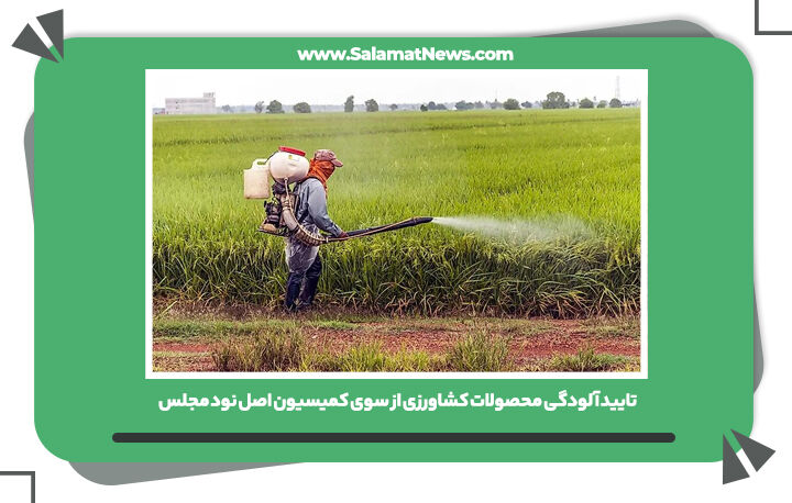 تایید آلودگی محصولات کشاورزی از سوی کمیسیون اصل نود مجلس