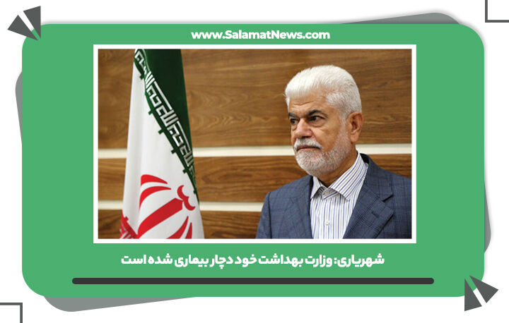 شهریاری: وزارت بهداشت خود دچار بیماری شده است شهریاری: وزارت بهداشت خود دچار بیماری شده است