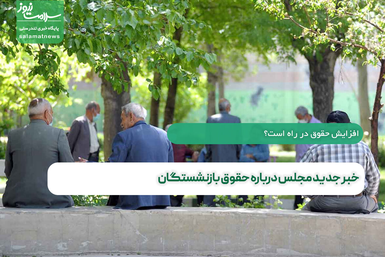 خبر جدید مجلس درباره حقوق بازنشستگان/ افزایش حقوق در راه است؟ خبر جدید مجلس درباره حقوق بازنشستگان/ افزایش حقوق در راه است؟