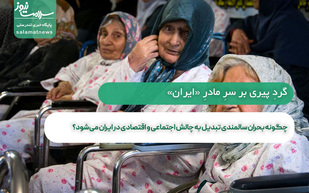 چگونه بحران سالمندی تبدیل به چالش اجتماعی و اقتصادی در ایران میشود؟ چگونه بحران سالمندی تبدیل به چالش اجتماعی و اقتصادی در ایران میشود؟