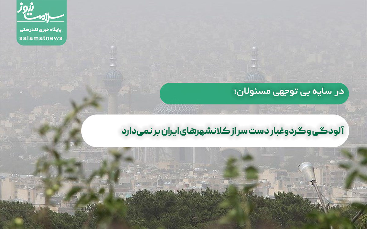 آلودگی و گردوغبار دست سر از کلانشهرهای ایران بر نمی‌دارد