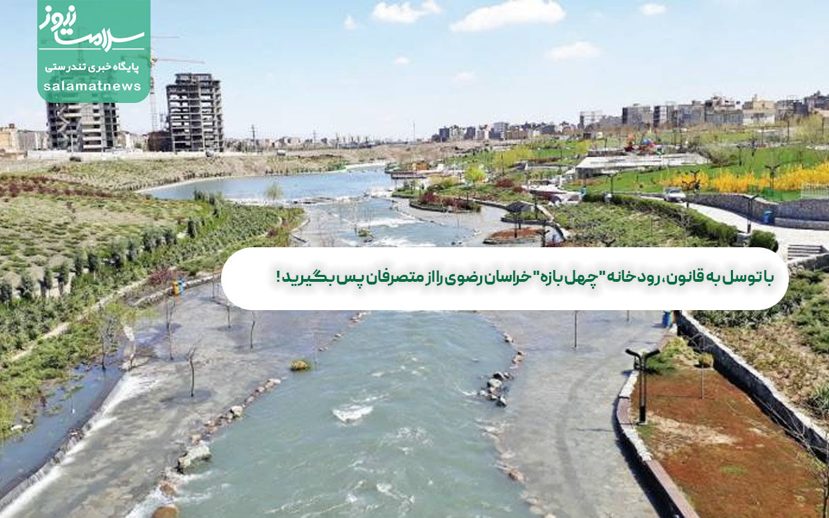 با توسل به قانون، رودخانه "چهل بازه" خراسان رضوی را از متصرفان پس بگیرید ! با توسل به قانون، رودخانه "چهل بازه" خراسان رضوی را از متصرفان پس بگیرید !