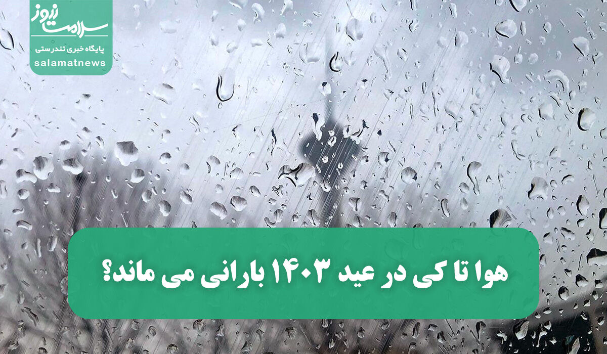 هوا تا کی در عید 1403 بارانی می ماند؟