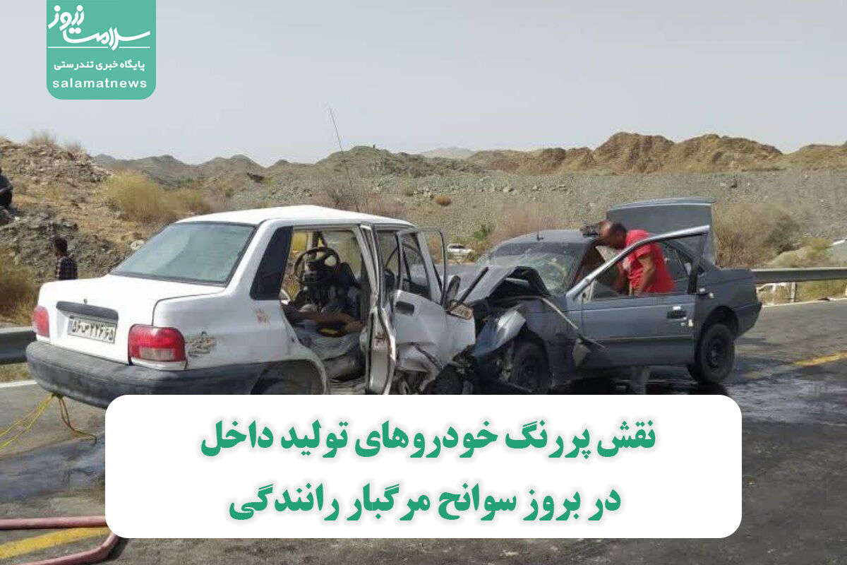 نقش پررنگ خودروهای تولید داخل در بروز سوانح مرگبار رانندگی نقش پررنگ خودروهای تولید داخل در بروز سوانح مرگبار رانندگی