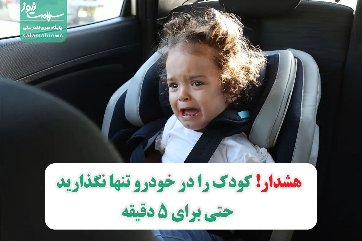 هشدار! کودک را در خودرو تنها نگذارید حتی برای 5 دقیقه هشدار! کودک را در خودرو تنها نگذارید حتی برای 5 دقیقه