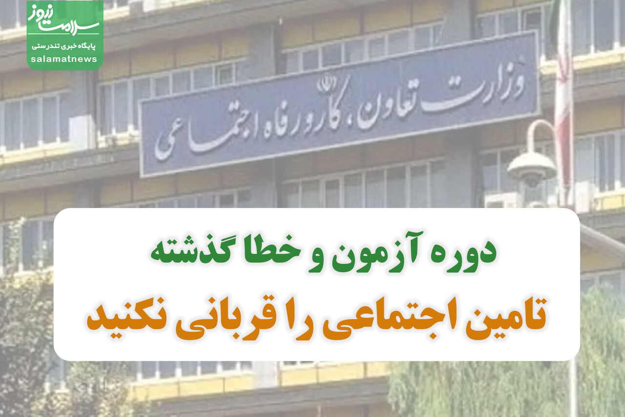 دوره آزمون و خطا گذشته ؛ تامین اجتماعی را قربانی نکنید دوره آزمون و خطا گذشته ؛ تامین اجتماعی را قربانی نکنید