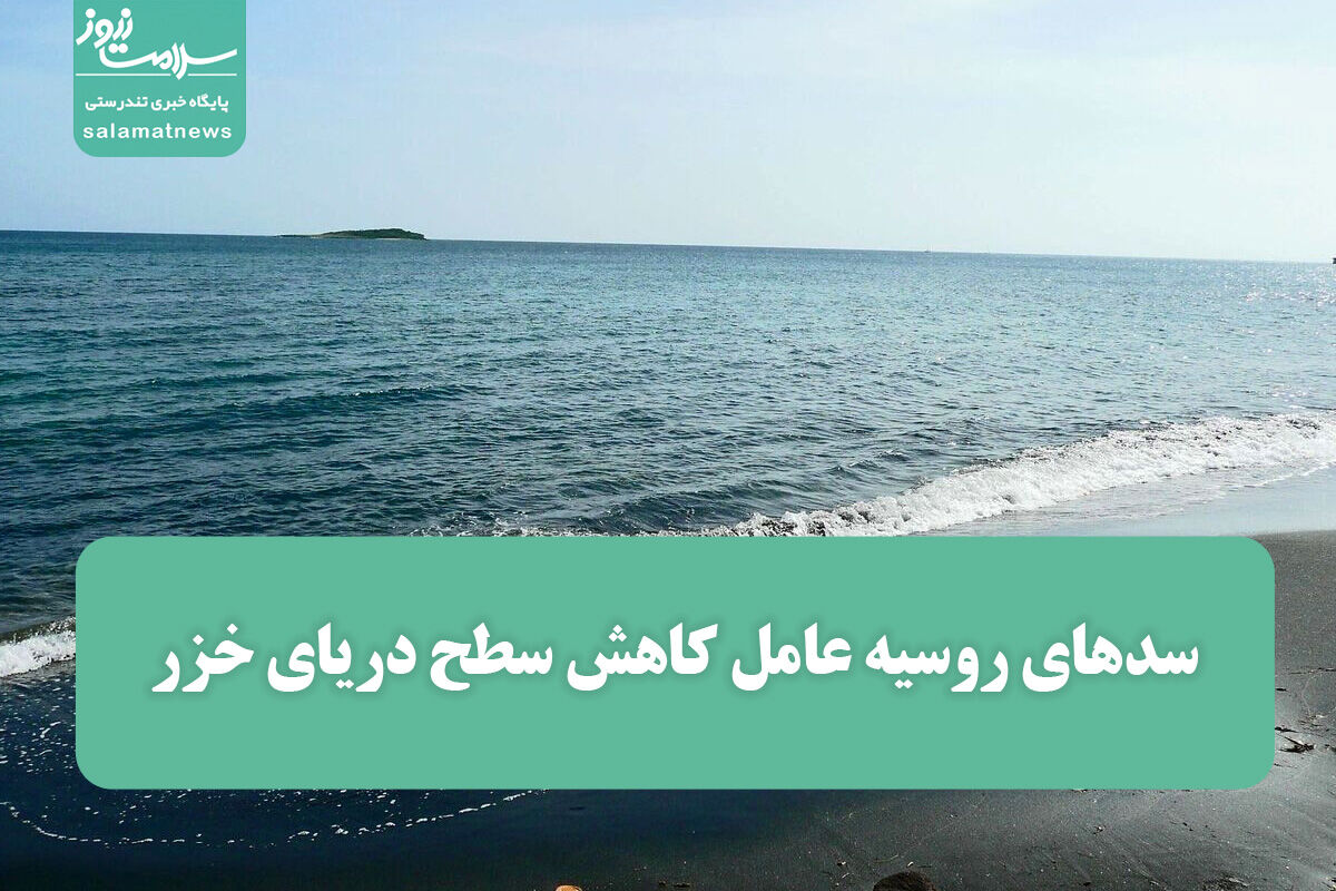 سدهای روسیه عامل کاهش سطح دریای خزر