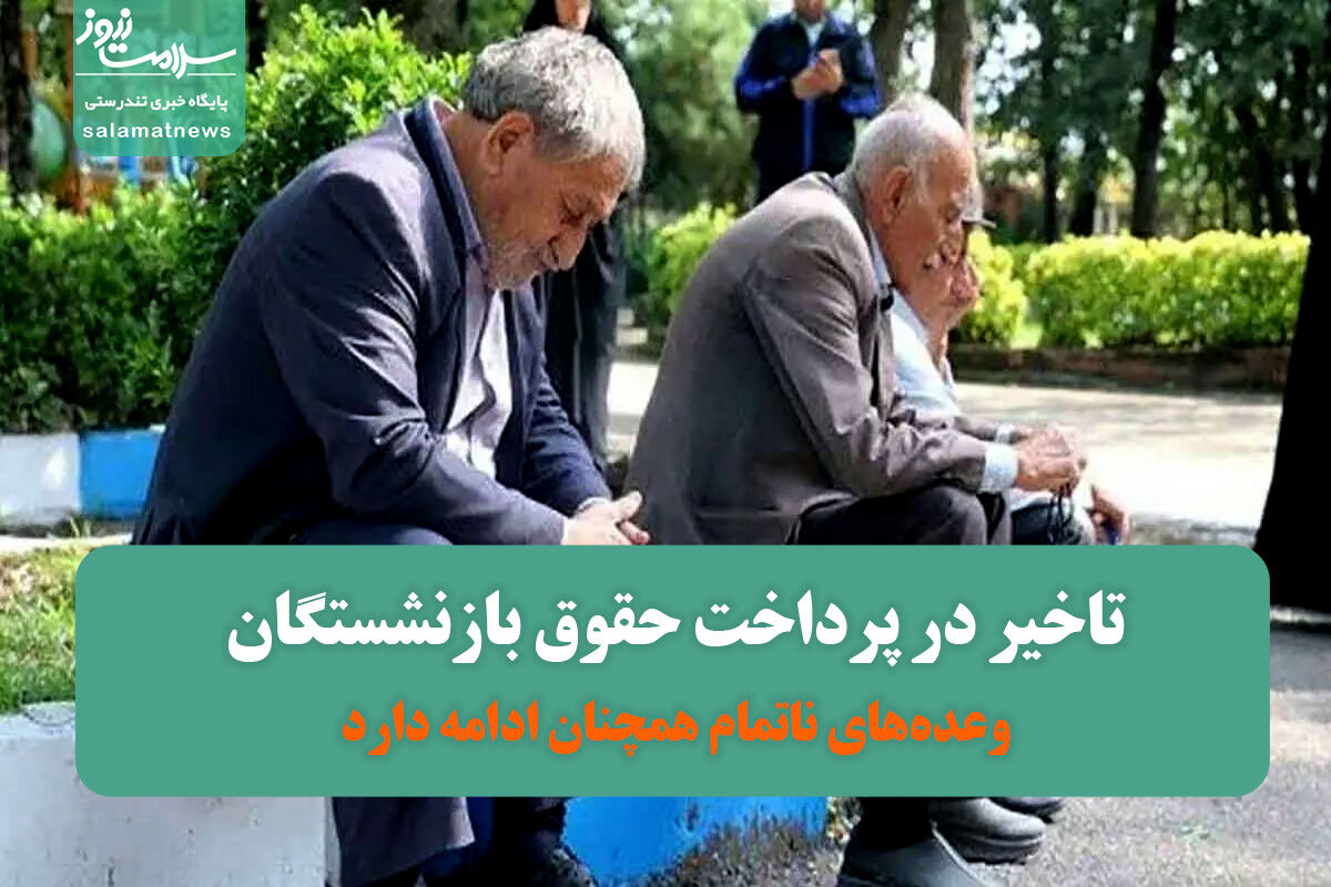 تاخیر در پرداخت حقوق‌ بازنشستگان/ وعده‌های ناتمام همچنان ادامه دارد