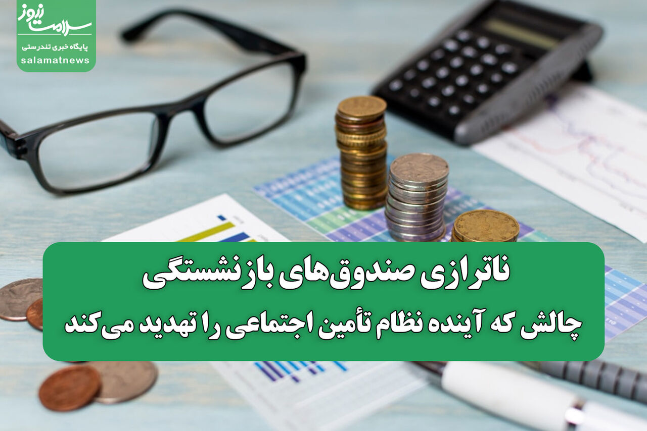 ناترازی صندوقهای بازنشستگی؛ چالشی که آینده نظام تأمین اجتماعی را تهدید میکند ناترازی صندوقهای بازنشستگی؛ چالشی که آینده نظام تأمین اجتماعی را تهدید میکند