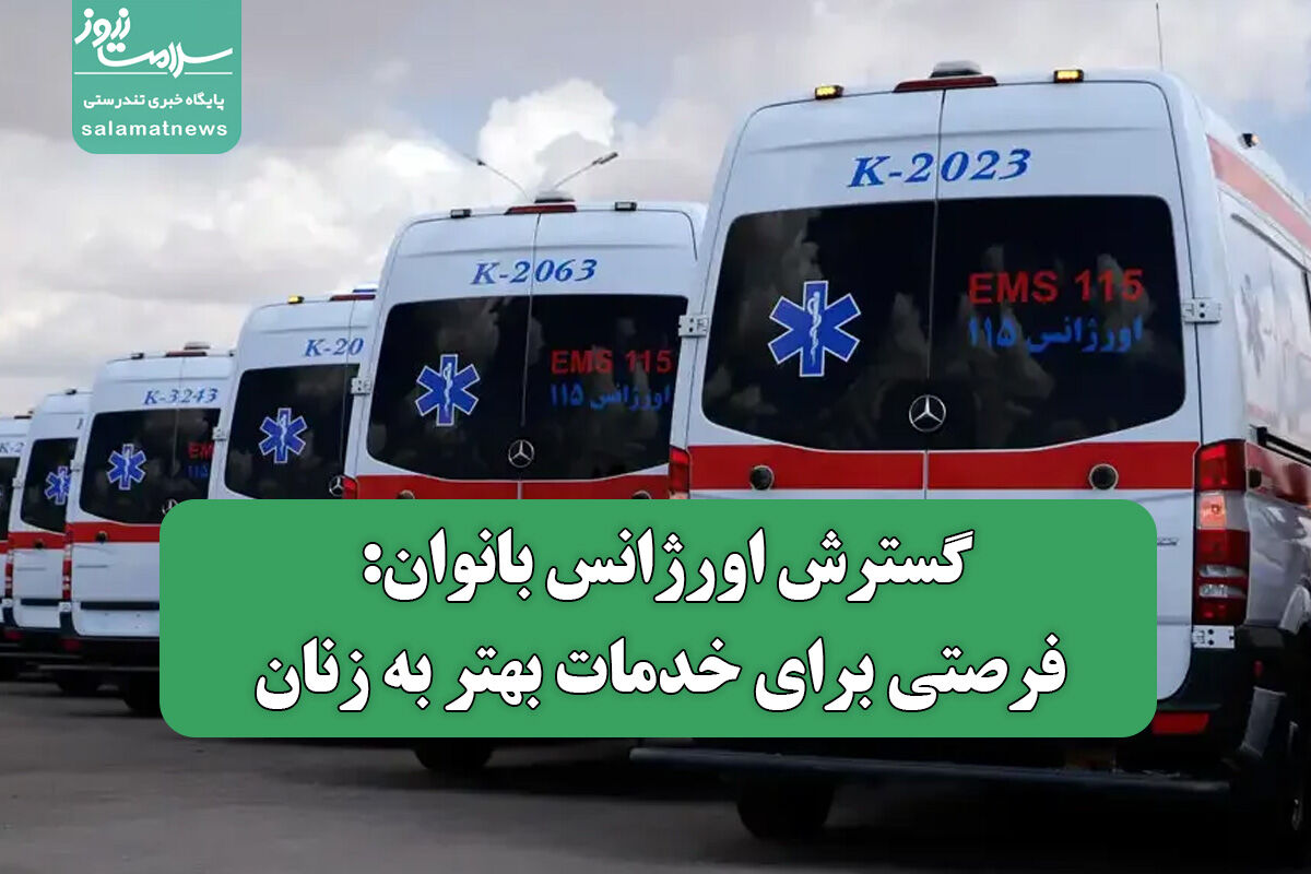 گسترش اورژانس بانوان: فرصتی برای خدمات بهتر به زنان گسترش اورژانس بانوان: فرصتی برای خدمات بهتر به زنان