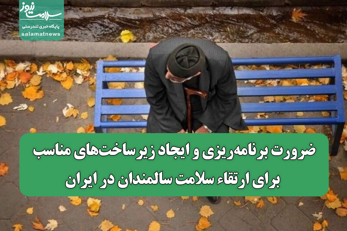 ضرورت برنامهریزی و ایجاد زیرساختهای مناسب برای ارتقاء سلامت سالمندان در ایران ضرورت برنامهریزی و ایجاد زیرساختهای مناسب برای ارتقاء سلامت سالمندان در ایران