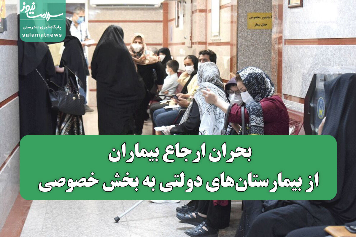 بحران ارجاع بیماران از بیمارستانهای دولتی به بخش خصوصی بحران ارجاع بیماران از بیمارستانهای دولتی به بخش خصوصی