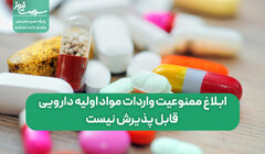 ابلاغ ممنوعیت واردات مواد اولیه دارویی قابل پذیرش نیست