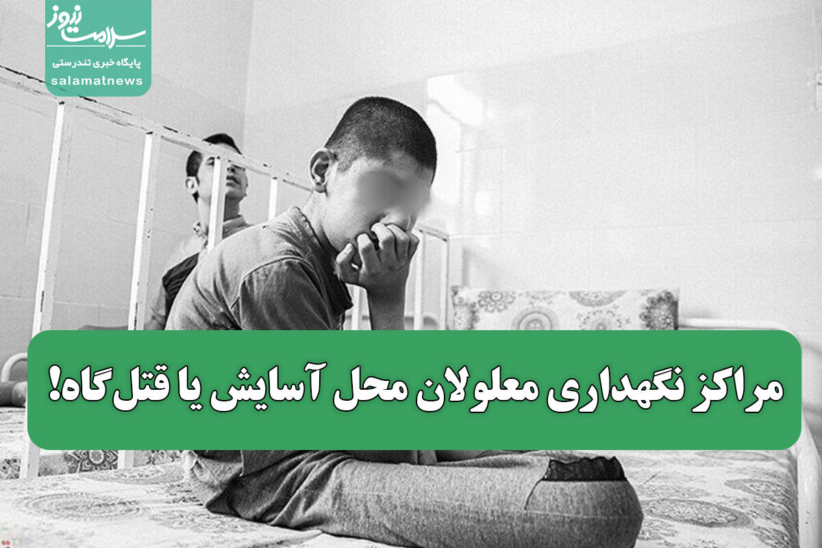 مراکز نگهداری معلولان محل آسایش یا قتلگاه! مراکز نگهداری معلولان محل آسایش یا قتلگاه!