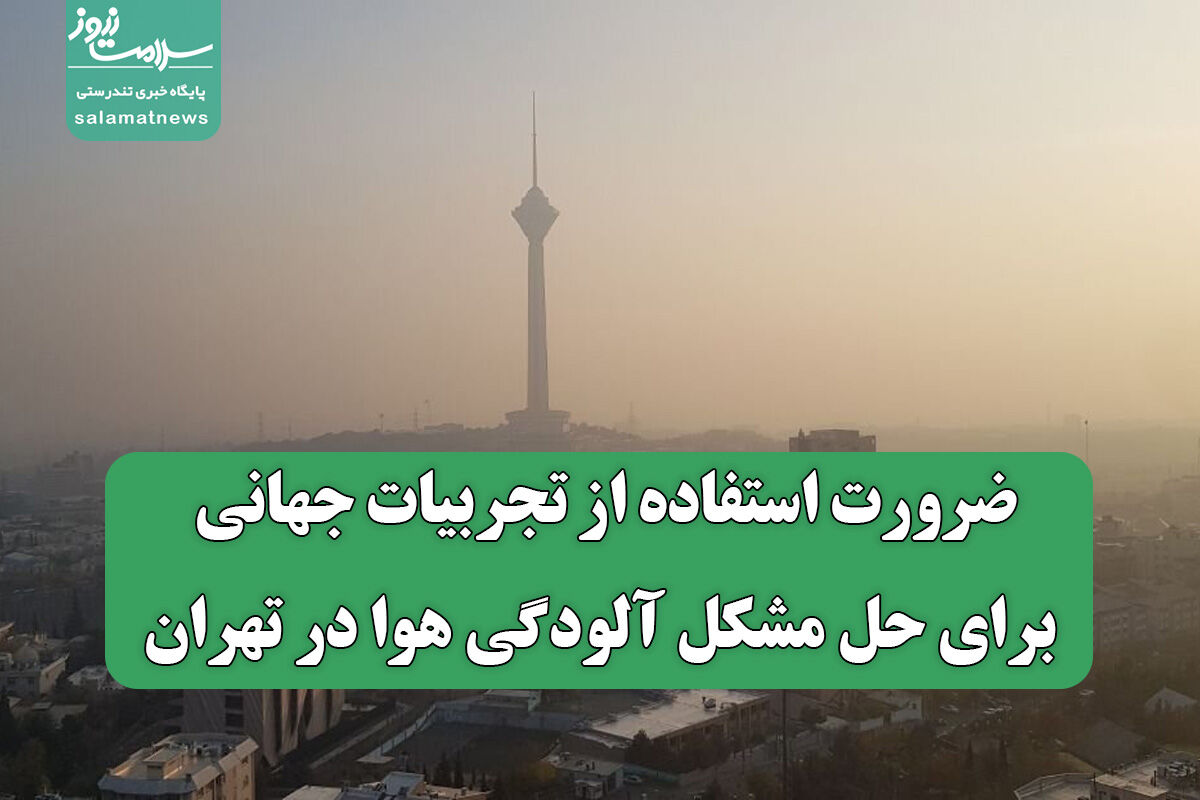 ضرورت استفاده از تجربیات جهانی برای حل مشکل آلودگی هوا در تهران