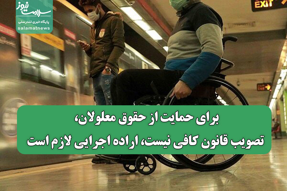 برای حمایت از حقوق معلولان، تصویب قانون کافی نیست، اراده‌ اجرایی لازم است