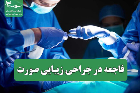 فاجعه در جراحی زیبایی صورت/ چرا باید به متخصصین معتبر مراجعه کرد؟