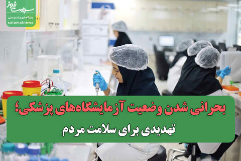 بحرانی شدن وضعیت آزمایشگاه‌های پزشکی؛ تهدیدی برای سلامت مردم