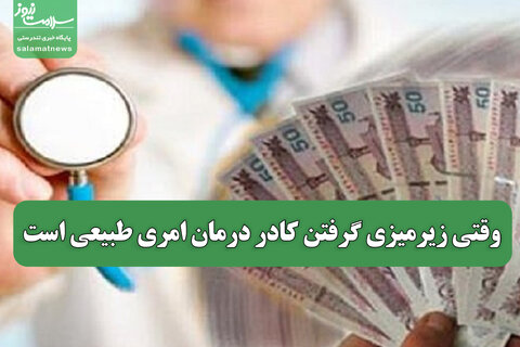 وقتی زیرمیزی گرفتن کادر درمان امری طبیعی است