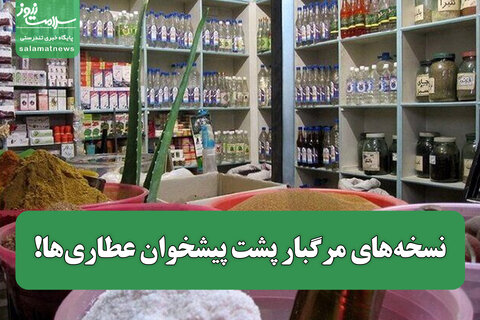 نسخه‌های مرگبار پشت پیشخوان عطاری‌ها!