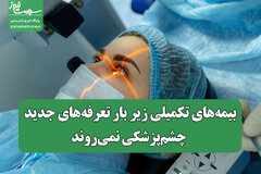 بیمه‌های تکمیلی زیر بار تعرفه‌های جدید چشم‌پزشکی نمی‌روند