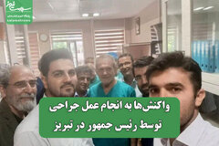 واکنش‌ها به انجام عمل جراحی  توسط رئیس جمهور در تبریز