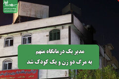 مدیر یک درمانگاه متهم به مرگ دو زن و یک کودک شد