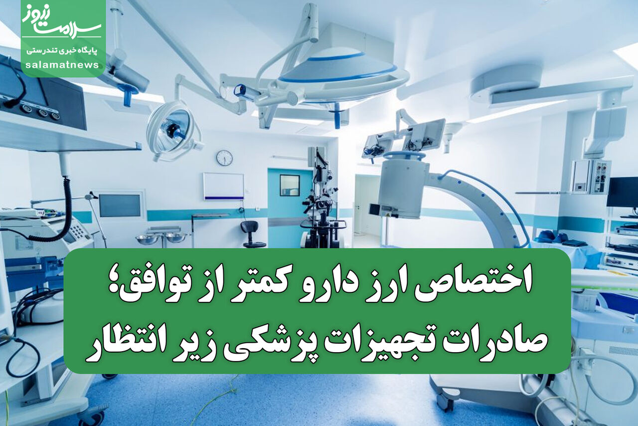 اختصاص ارز دارو کمتر از توافق؛ صادرات تجهیزات پزشکی زیر انتظار