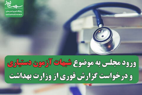 ورود مجلس به موضوع شبهات آزمون دستیاری و درخواست گزارش فوری از وزارت بهداشت