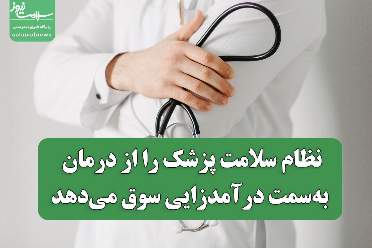 نظام سلامت پزشک را از درمان به‌سمت درآمدزایی سوق می‌دهد