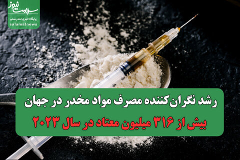 رشد نگران‌کننده مصرف مواد مخدر در جهان/ بیش از ۳۱۶ میلیون معتاد در سال ۲۰۲۳