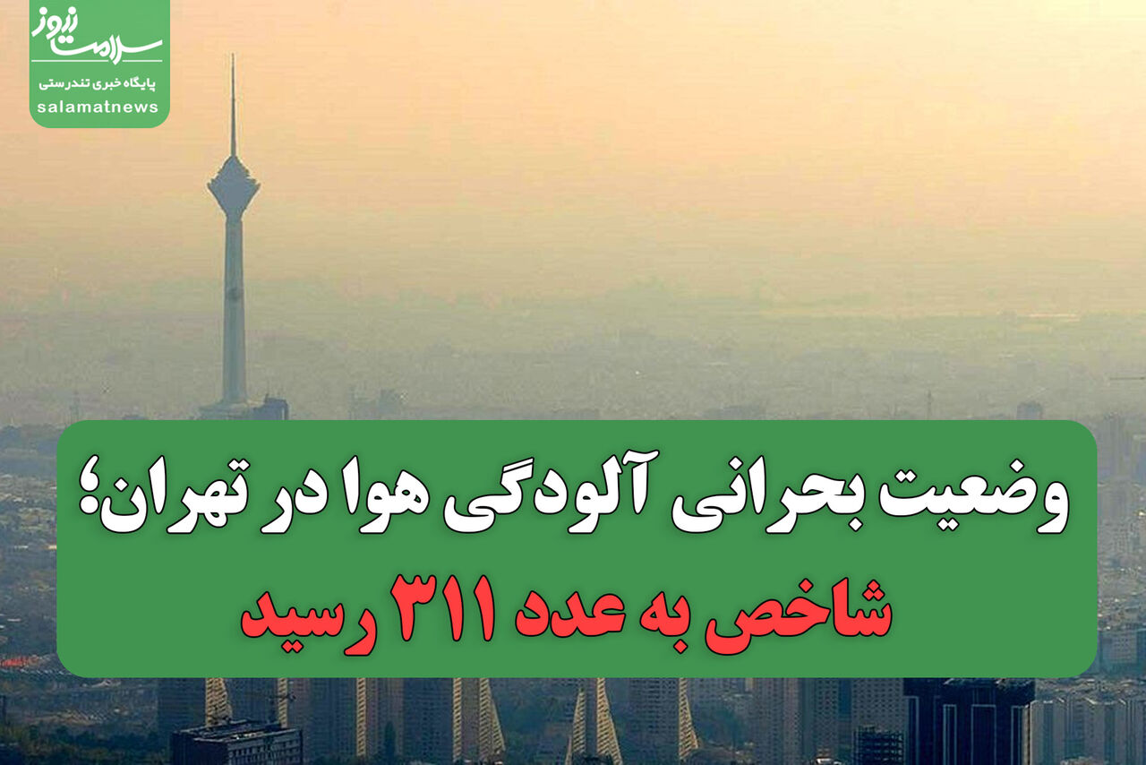 وضعیت بحرانی آلودگی هوا در تهران؛ شاخص به عدد ۳۱۱ رسید