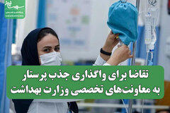 تقاضا برای واگذاری جذب پرستار به معاونت‌های تخصصی وزارت بهداشت / نیاز فوری به سالانه ۱۵ هزار پرستار