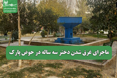ماجرای غرق شدن دختر سه ساله در حوض پارک