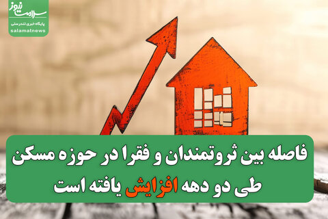 فاصله بین ثروتمندان و فقرا در حوزه مسکن طی دو دهه افزایش یافته است