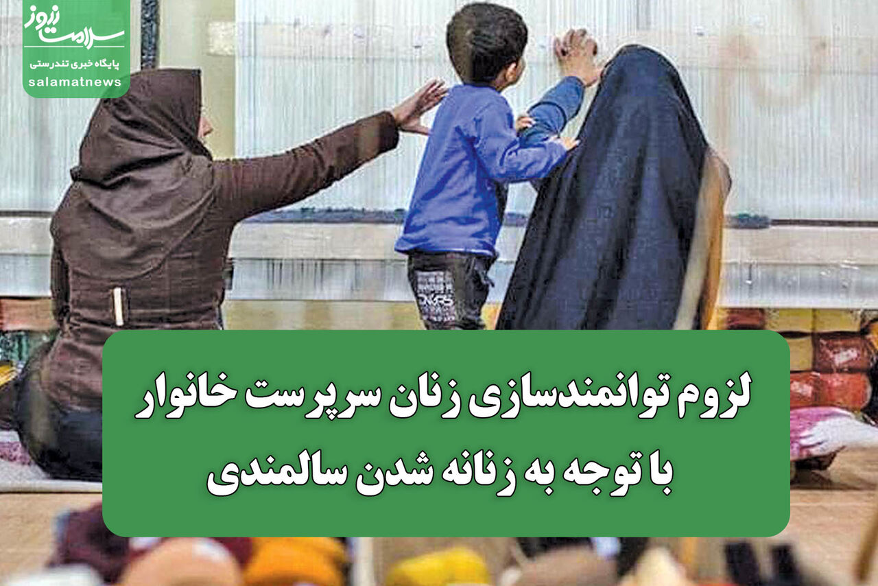 لزوم توانمندسازی زنان سرپرست خانوار با توجه به زنانه شدن سالمندی لزوم توانمندسازی زنان سرپرست خانوار با توجه به زنانه شدن سالمندی