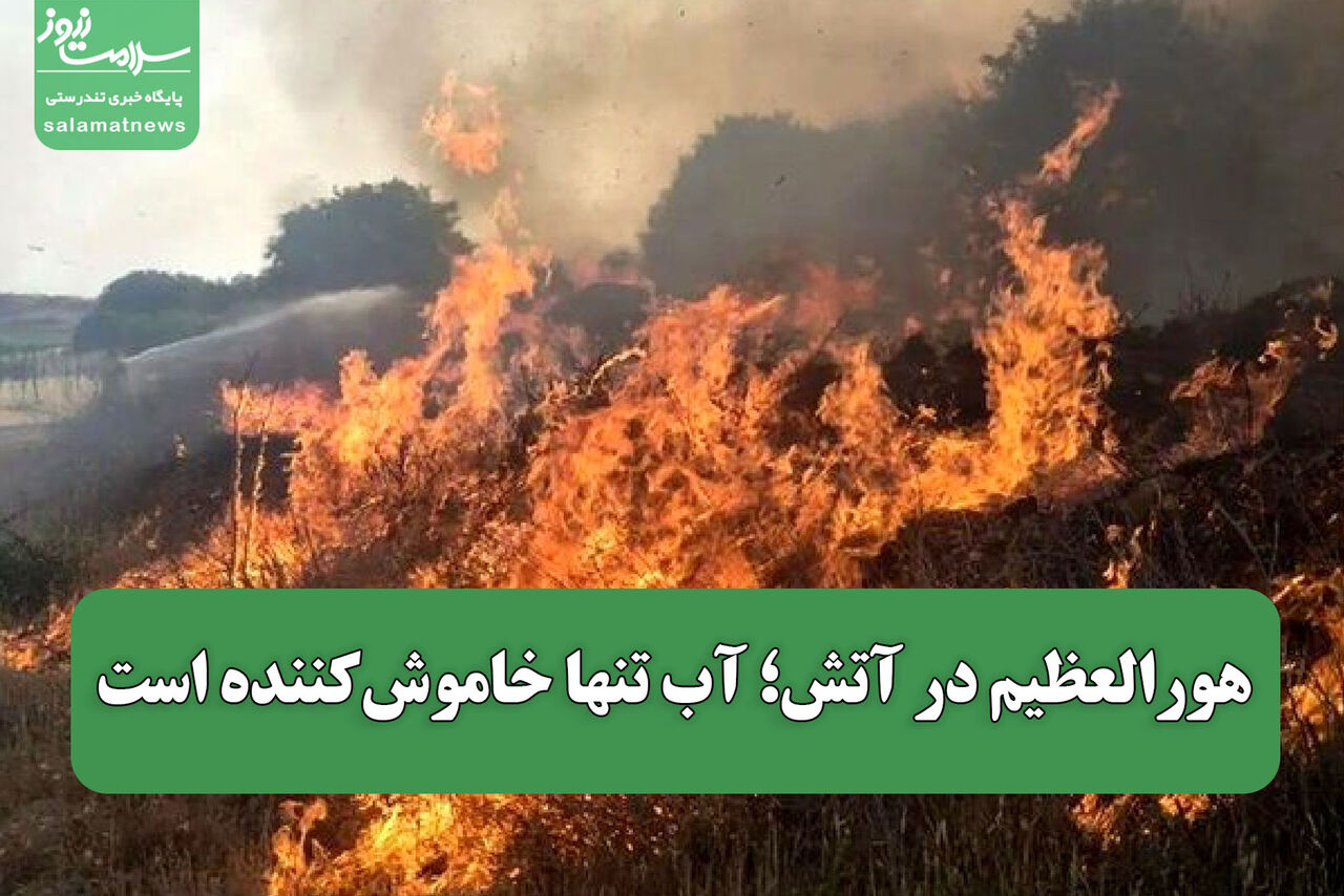هورالعظیم در آتش؛ آب تنها خاموش‌کننده است