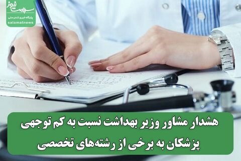 هشدار مشاور وزیر بهداشت نسبت به کم توجهی پزشکان به برخی از رشته‌های تخصصی