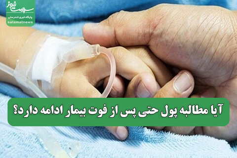 آیا مطالبه پول حتی پس از فوت بیمار ادامه دارد؟