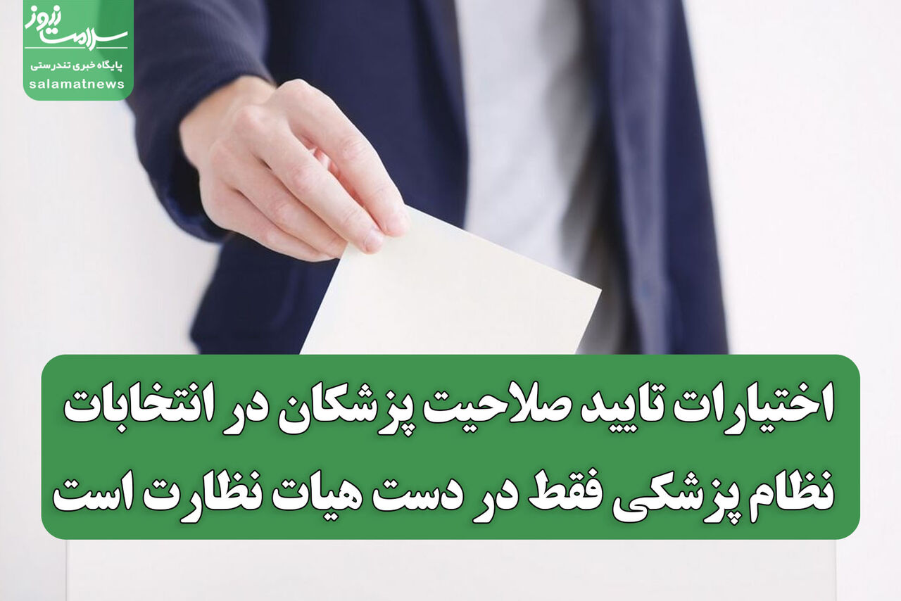 اختیارات تایید صلاحیت پزشکان در انتخابات نظام پزشکی فقط در دست هیات نظارت است