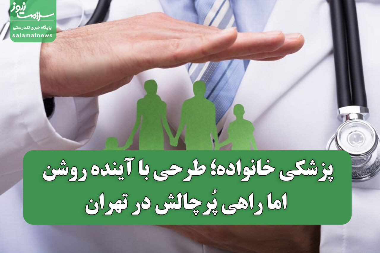 پزشکی خانواده؛ طرحی با آینده روشن اما راهی پُرچالش در تهران پزشکی خانواده؛ طرحی با آینده روشن اما راهی پُرچالش در تهران