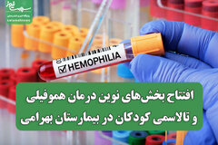 افتتاح بخشهای نوین درمان هموفیلی و تالاسمی کودکان در بیمارستان بهرامی