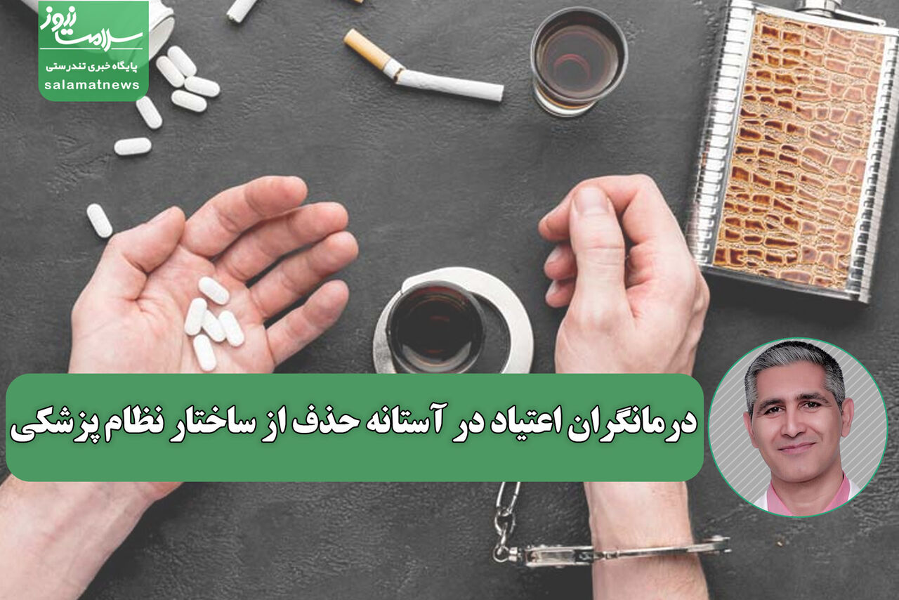 درمانگران اعتیاد در آستانه حذف از ساختار نظام پزشکی