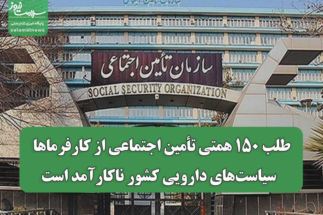 طلب ۱۵۰ همتی تأمین اجتماعی از کارفرماها / سیاست‌های دارویی کشور ناکارآمد است
