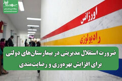 ضرورت استقلال مدیریتی در بیمارستان‌های دولتی برای افزایش بهره‌وری و رضایت‌مندی